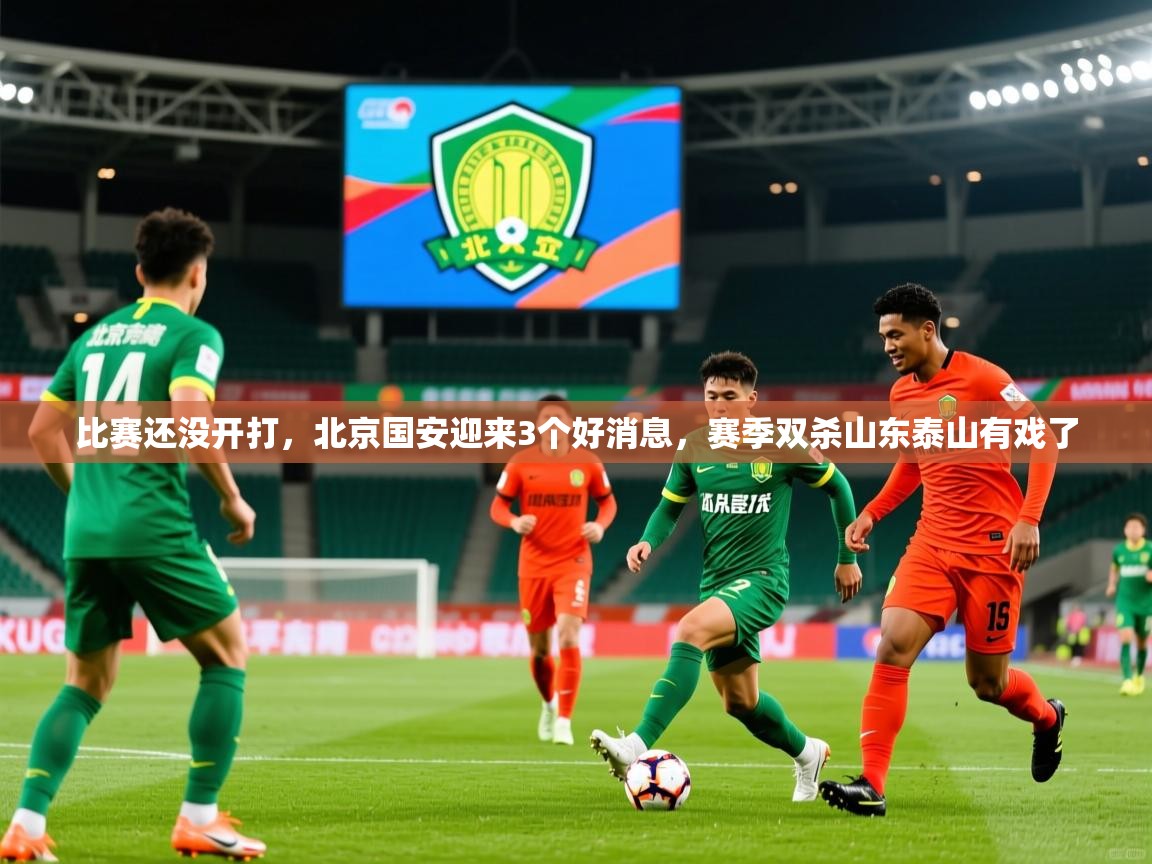 2025爱游戏体育平台门兴赞助商比赛还没开打,北京国安迎来3个好消息,赛季双杀山东泰山有戏了 第4张