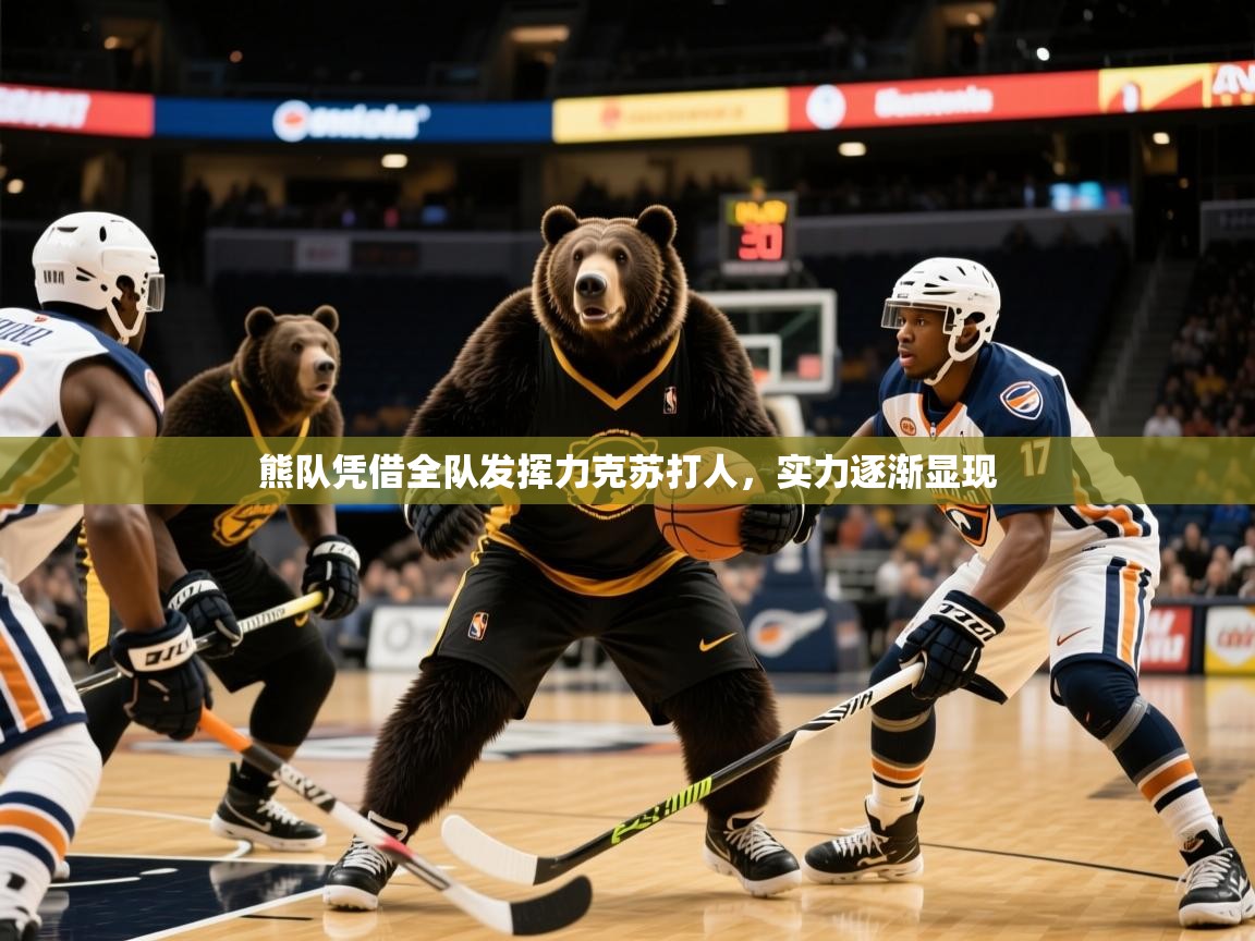 2026爱游戏体育平台登录网页版熊队凭借全队发挥力克苏打人，实力逐渐显现