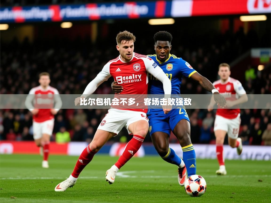 2026爱游戏体育手机版官网比尔包机会不多，客场击败强敌